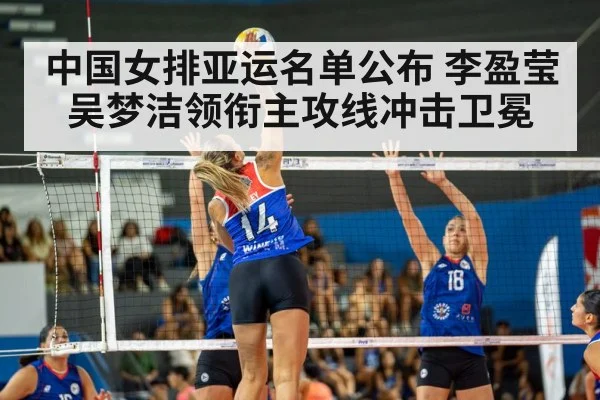 中国女排亚运名单公布 李盈莹吴梦洁领衔主攻线冲击卫冕