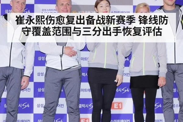 崔永熙伤愈复出备战新赛季 锋线防守覆盖范围与三分出手恢复评估